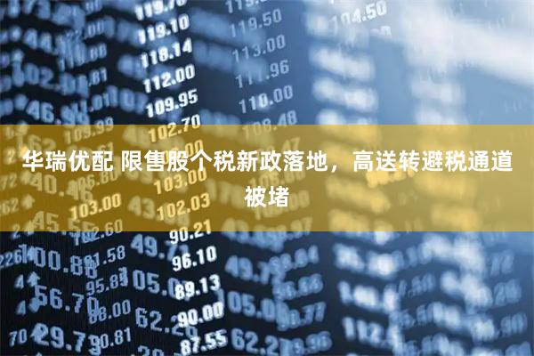 华瑞优配 限售股个税新政落地,高送转避税通道被堵